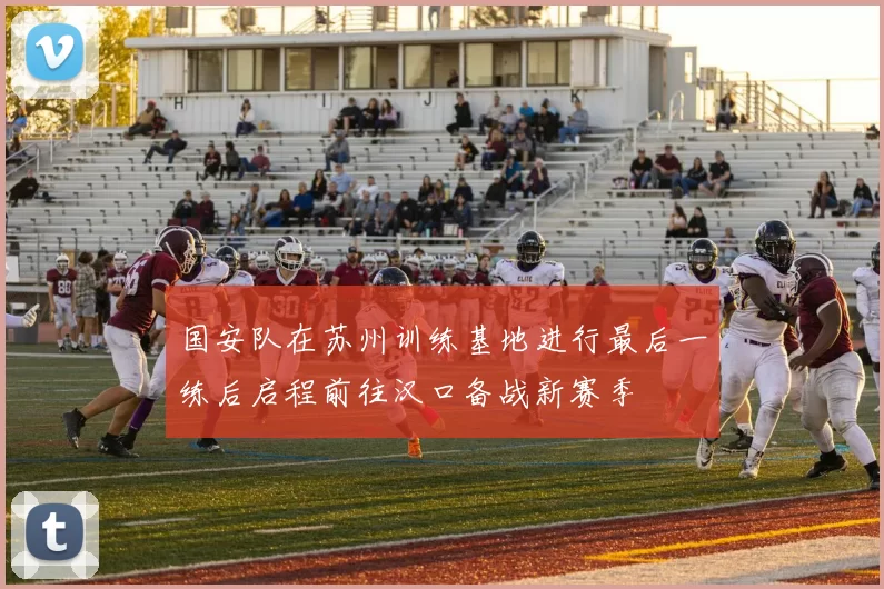 国安队在苏州训练基地进行最后一练后启程前往汉口备战新赛季