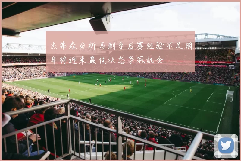杰弗森分析马刺季后赛经验不足明年将迎来最佳状态争冠机会